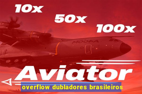 overflow dubladores brasileiros